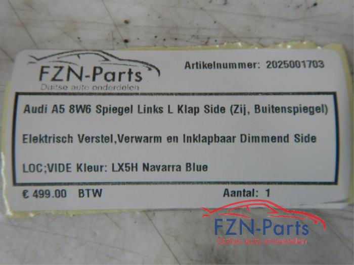 Audi A5 8W6 Spiegel Links L Inklapbaar Side-assist ( Zij, Buitenspiegel ) Elektrisch verstel verwarm en inklapbaarDimmend glasSide assistKleur: LX5H Navarra blueZij 40 TFSI Mild Hybrid 133655 01-05-2017 07-03-2024
2.0 TDI 128047 01-01-2017 01-02-2020
2.0 TDI 123114 01-09-2016 07-03-2024
40 TDI quattro 136122 01-08-2016 01-02-2020
2.0 TDI quattro 123115 01-10-2016 07-03-2024
40 TDI Mild Hybrid 145607 01-09-2020 07-03-2024
2.0 TFSI 126165 01-01-2017 07-03-2024
S5 quattro 123113 01-09-2016 07-03-2024
1.4 TFSI 124926 01-01-2017 01-02-2020
45 TFSI Mild Hybrid 135170 01-07-2018 01-02-2020
RS5 quattro 135352 01-06-2018 07-03-2024 Buitenspiegel 
 Enkel Spiegels en